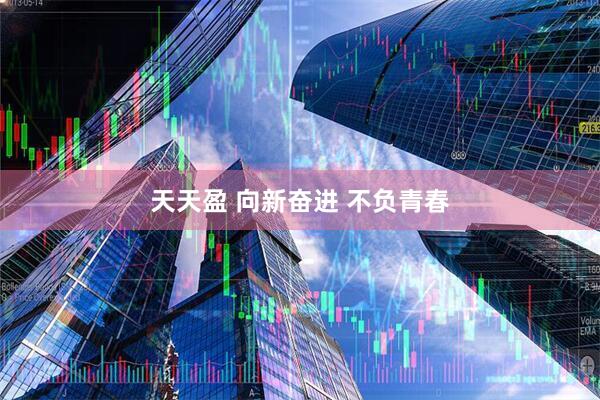 天天盈 向新奋进 不负青春